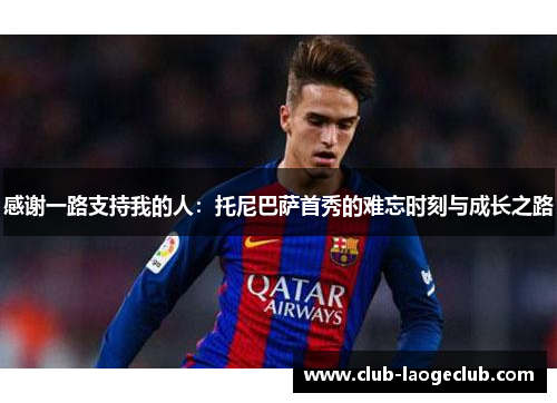 感谢一路支持我的人：托尼巴萨首秀的难忘时刻与成长之路