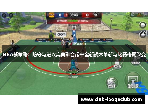 NBA新策略：防守与进攻完美融合带来全新战术革新与比赛格局改变