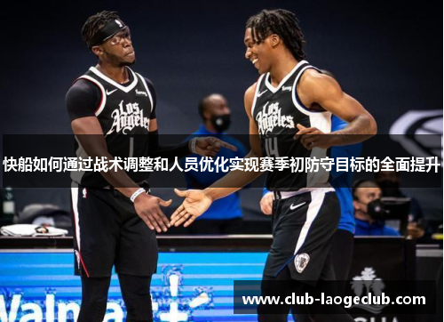 快船如何通过战术调整和人员优化实现赛季初防守目标的全面提升