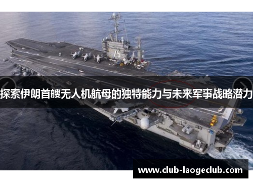 探索伊朗首艘无人机航母的独特能力与未来军事战略潜力