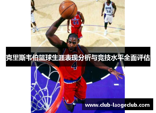 克里斯韦伯篮球生涯表现分析与竞技水平全面评估