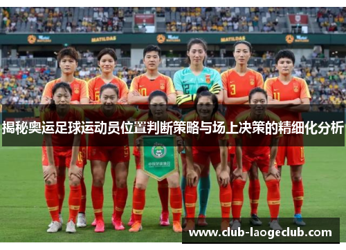 揭秘奥运足球运动员位置判断策略与场上决策的精细化分析