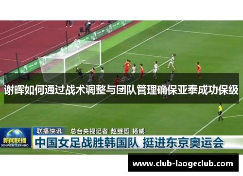 谢晖如何通过战术调整与团队管理确保亚泰成功保级