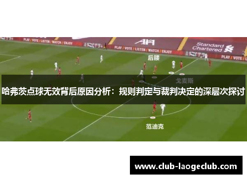 哈弗茨点球无效背后原因分析：规则判定与裁判决定的深层次探讨