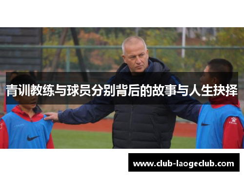 青训教练与球员分别背后的故事与人生抉择 青训教练与球员分别背后的故事与人生抉择