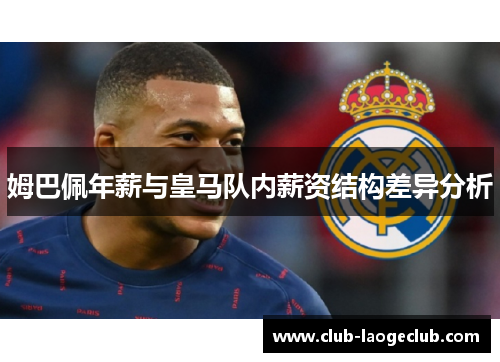 姆巴佩年薪与皇马队内薪资结构差异分析
