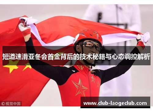 短道速滑亚冬会首金背后的技术秘籍与心态调控解析