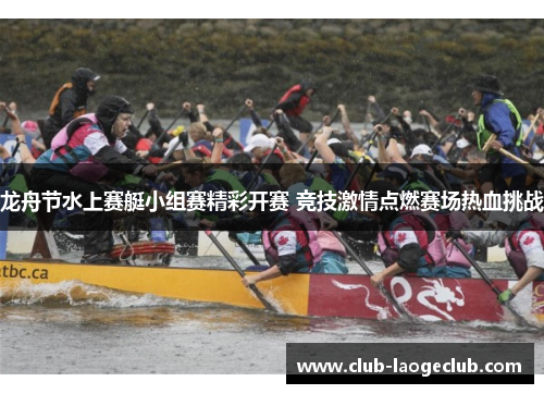 龙舟节水上赛艇小组赛精彩开赛 竞技激情点燃赛场热血挑战 龙舟节水上赛艇小组赛精彩开赛 竞技激情点燃赛场热血挑战